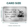 Custom Photo I&#39;ll Carry You With Me Until I See You Again - Memorial Personalized Custom Aluminum Wallet Card - Loss of Pet Sympathy Gift